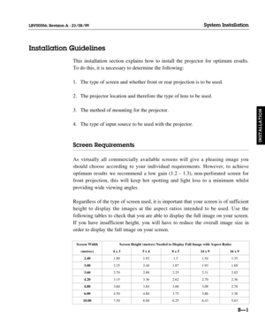 Page 30This installation section explains how to install the projector for optimum results.
To do this, it is necessary to determine the following:
1. The type of screen and whether front or rear projection is to be used.
2. The projector location and therefore the type of lens to be used.
3. The method of mounting for the projector.
4. The type of input source to be used with the projector.
Screen Requirements
As virtually all commercially available screens will give a pleasing image you
should choose...