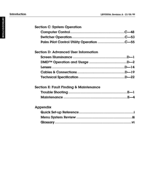 Page 9Section C: System Operation
Computer Control .......................................................CÑ48
Switcher Operation.....................................................CÑ53
Palm Pilot Control Utility Operation...........................CÑ55
Section D: Advanced User Information
Screen Illuminance......................................................DÑ1
DMDª Operation and Usage ......................................DÑ2...