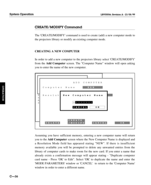 Page 83CREATE/MODIFY Command
The CREATE/MODIFY command is used to create (add) a new computer mode to
the projectors library or modify an existing computer mode.
CREATING A NEW COMPUTER
In order to add a new computer to the projectors library select CREATE/MODIFY
from the Add Computerscreen. The Computer Name window will open asking
you to enter the name of the new computer.
Assuming you have sufficient memory, entering a new computer name will return
you to the Add Computer screen where the New Computer Name...