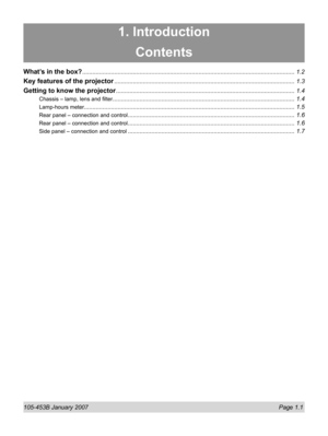 Page 15105-453B January 2007  Page 1.1
1. Introduction
Contents
What’s in the box? ..............................................................................................................................1.2
Key features of the projector ........................................................................................................... 1.3
Getting to know the projector .......................................................................................................... 1.4
Chassis – lamp, lens...