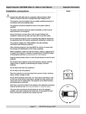 Page 7page iii        105-681B January 2007
Digital Projection LIGHTNING 30sx+m, 40sx+m User Manual Important Information
Installation precautions
Connect the LAN cable only to a computer LAN connection. Other
similar connectors may have a dangerously high voltage source.
The projector must be installed only by suitably qualified personnel, in
accordance with local building codes.
The projector should be installed as close to the power outlet as
possible.
The power connection should be easily accessible, so...