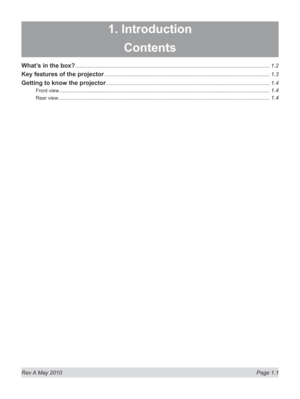 Page 15
Rev A May 2010  Page 1.1
1. Introduction
Contents
What’s in the box? ..............................................................................................................................1.2
Key features of the projector ...........................................................................................................1.3
Getting to know the projector ..........................................................................................................1.4
Front view...