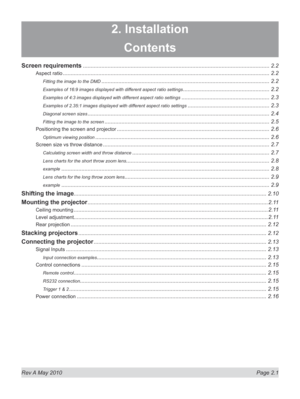 Page 19
Rev A May 2010  Page 2.1
2. Installation
Contents
Screen requirements .........................................................................................................................2.2
Aspect ratio ......................................................................................................................................2.2
Fitting the image to the DMD .............................................................................................................2.2
Examples of 16:9...