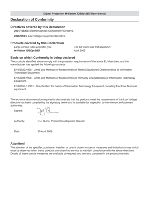 Page 3
Digital Projection M-Vision 1080p-260 User Manual

Declaration of Conformity
Directives covered by this Declaration
2004/108/EC Electromagnetic Compatibility Directive.
2006/95/EC Low Voltage Equipment Directive.
Products covered by this Declaration
Large screen video projector type     The CE mark was first applied in: 
M-Vision 1080p-260       April 2009
Basis on which Conformity is being declared
The products identified above comply with the protection requirements of the above EU directives, and the...