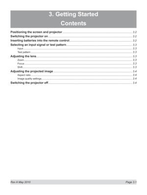 Page 35
Rev A May 2010  Page 3.1
3. Getting Started
Contents
Positioning the screen and projector ............................................................................................3.2
Switching the projector on ...............................................................................................................3.2
Inserting batteries into the remote control ...................................................................................3.2
Selecting an input signal or test pattern...