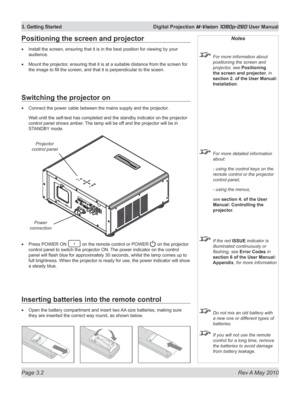 Page 36
Page 3.2  Rev A May 2010
3. Getting Started  Digital Projection M-Vision 1080p-260 User Manual

Switching the projector on
Connect the power cable between the mains supply and the projector .
Wait until the self-test has completed and the standby indicator on the projector 
control panel shows amber. The lamp will be off and the projector will be in 
STANDBY mode.
Press POWER ON  on the remote control or POWER  on the projector 
control panel to switch the projector ON. The power indicator on the...