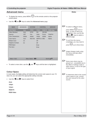 Page 52
Page 4.14  Rev A May 2010
4. Controlling the projector  Digital Projection M-Vision 1080p-260 User Manual

Notes
 To select a different menu, 
press MENU  once or 
twice, so that no items are 
highlighted, then use the the 
 and  keys to select a 
different page.
 To exit from the menus 
completely, you may need to 
press  up to three times.
 Image changes made using 
the menus will take effect 
immediately.
 Some menu items may be 
greyed out - unavailable due to 
the effect of settings made in 
other...