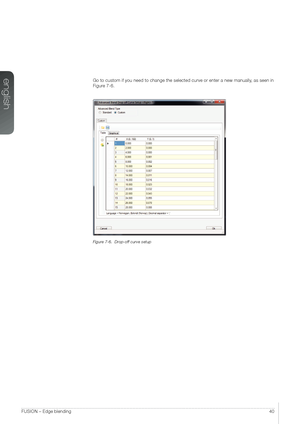 Page 40english
40FUSION – Edge blending
Go to custom if you need to change the selected curve or enter a new man\
ually, as seen in 
Figure 7-6.
Figure 7-6.  Drop-off curve setup   