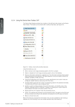 Page 18english
18FUSION - Getting to know the GUI
5.2.4 Using the Device View Toolbar, DVT
The Device View Desktop window has a toolbar on the left hand side, known as the Dev\
ice 
View Toolbar. The toolbar can be shown with or without help texts, see Figure 5-5.  
Figure 5-5.  Toolbars, shown with and without help texts.
Using the toolbar you can:
•	Add or remove multi image processing system units from a project.
•	Select or deselect all multi image processing system units on the Desktop.
•	Show an...