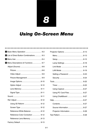 Page 658-1
8
Using On-Screen Menu
○○○○○○○○○○○○○○○○○○○○○○○○○○○○○○○○○○○○○○○○○○○○○○○○○○○○○○○○○○
z Basic Menu Operation ............................... 8-2
x List of Direct Button Combinations ............ 8-3
c Menu tree ................................................... 8-4
v Menu Descriptions & Functions ................. 8-7
Adjust (Source) ......................................... 8-8
Picture ................................................... 8-8
Video Adjust ......................................... 8-8...