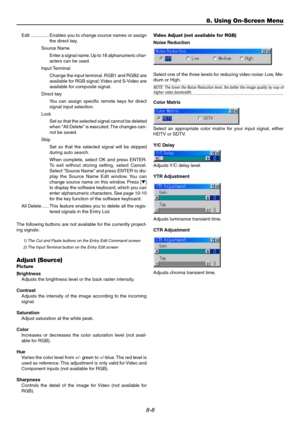 Page 728-8
Edit .............. Enables you to change source names or assign
the direct key.
Source Name
Enter a signal name. Up to 18 alphanumeric char-
acters can be used.
Input Terminal
Change the input terminal. RGB1 and RGB2 are
available for RGB signal; Video and S-Video are
available for composite signal.
Direct key
You can assign specific remote keys for direct
signal input selection.
Lock
Set so that the selected signal cannot be deleted
when All Delete is executed. The changes can-
not be saved.
Skip...