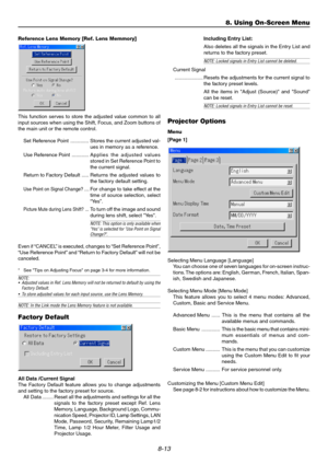 Page 778-13
Reference Lens Memory [Ref. Lens Memmory]
This function serves to store the adjusted value common to all
input sources when using the Shift, Focus, and Zoom buttons of
the main unit or the remote control.
Set Reference Point ............. Stores the current adjusted val-
ues in memory as a reference.
Use Reference Point ............Applies the adjusted values
stored in Set Reference Point to
the current signal.
Return to Factory Default ..... Returns the adjusted values to
the factory default...