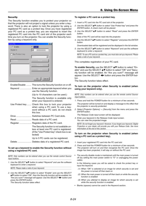 Page 888-24
Enable/Disable ........ This turns the Security function on or off.
Keyword .................. Enter an appropriate keyword when you
use the Security function.
(Up to 10 characters can be used.)
The Security function is available only
when your keyword is entered.
Use Protect key .......Check this box to lock your projector
when using a PC card. To use a key-
word without a PC card, do not check
this box.
Drive ........................ Switches between PC Card slots.
Read ...........................