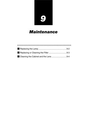 Page 939
Maintenance
○○○○○○○○○○○○○○○○○○○○○○○○○○○○○○○○○○○○○○○○
z Replacing the Lamp .................................................. 9-2
x Replacing or Cleaning the Filter ............................... 9-3
c Cleaning the Cabinet and the Lens .......................... 9-4 