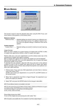 Page 434-5
This function serves to store the adjusted value when using the Shift, Focus, and
Zoom buttons of the projector or the remote control.
Reference memory:
Reference  Point ....... Adjusted settings are stored in memory as a reference com-
mon to all the input sources. If no setting is stored in Cus-
tom Point, the adjusted settings in Reference Point will be
applied.
Custom memory:
Custom Point ........... Adjusted settings are stored in memory for each input sig-
nal.
Usage Example
When you wish to...