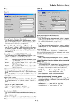 Page 798-15
Setup
[Page 1]
Selecting Projector Orientation [Orientation]
This reorients your image for your type of projection. The op-
tions are: desktop front projection, ceiling rear projection, desk-
top rear projection, and ceiling front projection.
Selecting a Color or Logo for Background [Background]
Use this feature to display a blue/ black screen or logo when
no signal is available. The default background is Blue. You
can change the logo screen using the PC Card Files feature.
See pages 4-4.
Setting...