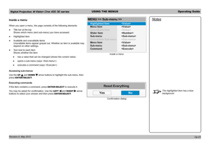 Page 33Digital Projection M-Vision Cine 400 3D seriesUSING THE MENUSOperating Guide
Revision A, May 2012 
Inside a menu
When you open a menu, the page consists of the following elements:
 ●Title bar at the top 
Shows which menu (and sub-menu) you have accessed.
 ●Highlighted item
 ●Available and unavailable items 
Unavailable items appear grayed out. Whether an item is available may 
depend on other settings.
 ●Text next to each item 
Shows whether the item:
 ●has a value that can be changed (shows the current...