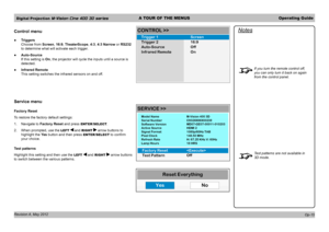 Page 45Digital Projection M-Vision Cine 400 3D seriesA TOUR OF THE MENUSOperating Guide
Revision A, May 2012 
Control menu
 ●Triggers 
Choose from Screen, 16:9, TheaterScope, 4:3, 4:3 Narrow or RS232 
to determine what will activate each trigger.
 ●Auto-Source 
If this setting is On, the projector will cycle the inputs until a source is 
detected.
 ●Infrared Remote 
This setting switches the infrared sensors on and off.
Service menu
Factory Reset
To restore the factory default settings:
1. Navigate to Factory...