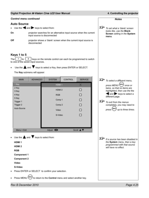 Page 63
Rev B December 2010 Page 4.25
Digital Projection M-Vision Cine LED User Manual 4. Controlling the projector

Notes
 To set what a ‘blank’ screen 
looks like, use the Blank 
Screen setting in the System 
menu.
 To select a different menu, 
press MENU  once or 
twice, so that no items are 
highlighted, then use the the 
 and  keys to select a 
different page.
 To exit from the menus 
completely, you may need to 
press  up to three times.
 If a source has been disabled in 
the System menu, then a key...