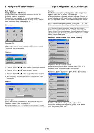 Page 78
8. Using the On-Screen MenusDigital Projection MERCURY 5000gv 
Ref. Adjust Using DigiScale - 3D Reform This feature corrects trapezoidal distortion so that the

projected image is rectangular.

Two options are available for correcting procedures.

You can save adjustment settings by using the 3D Reform

Save option on Setup (See page 8-16).

Cornerstone 
See page 3-4. 
* When "Resolution" is set to "Native", "Cornerstone" and
"Keystone" are not available. 
Keystone 
1....