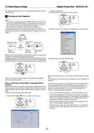 Page 343-2 3. Projecting an Image Digital Projection   
MERCURY HD
This chapter describes how to turn on the projector and to project a picture
onto the screen.
1 Tur ning on the Projector
NOTE:
• The projector is turned on using the POWER ON button on the remote
control or the ON/STANDBY button on the projector control panel. The
mains cable should not be unplugged whilst the projector is turned on
(see ‘Turning off the Projector’ at the end of this chapter).
• The projector has a feature to prevent itself...