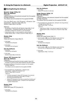Page 566-6 6. Using the Projector in a Network Digital Projection   
MERCURY HD
5 Starting/Exiting the Software
Dynamic Image Utility 2.0
Star t the Software
Preparation:
Install the software on the personal computer from the supplied
CD-ROM. (Page 6-6)
The software cannot be started from the supplied CD-ROM.
From the [Start] menu click [Program] 
→[Projector User
Supportware] → [Dynamic Image Utility 2.0].
Dynamic Image Utility 2.0 will start.
Reference
• By selecting a PowerPoint file with Dynamic Image...