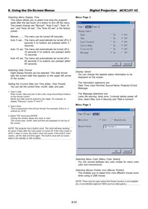 Page 808-14 8. Using the On-Screen Menus Digital Projection   
MERCURY HD
Selecting Menu Display Time
This option allows you to select how long the projector
waits after the last touch of a button to turn off the menu.
The preset choices are Manual, Auto 5 sec, Auto 15
sec, and Auto 45 sec. The Auto 45 sec is the factory
preset.
Manual......... The menu can be turned off manually.
Auto  5  sec .. The menu will automatically be turned off in 5
seconds if no buttons are pressed within 5
seconds.
Auto  15  sec The...