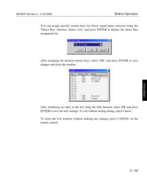 Page 115You can assign specific remote keys for direct signal input selection using the
ÔDirect KeyÕ function. Select ÔListÕ and press ENTER to display the direct Key
assignment list. 
After assigning the desired remote keys, select ÔOKÕ and press ENTER to save
changes and close the window.
After modifying an entry in the list using the Edit function select OK and press
ENTER to save the new settings. To exit without storing setting, select Cancel.
To close the List window without making any changes press CANCEL...