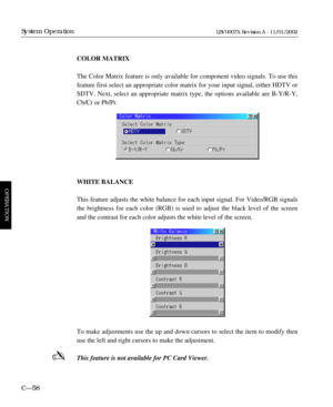 Page 120COLOR MATRIX
The Color Matrix feature is only available for component video signals. To use this
feature first select an appropriate color matrix for your input signal, either HDTV or
SDTV. Next, select an appropriate matrix type, the options available are B-Y/R-Y,
Cb/Cr or Pb/Pr.
WHITE BALANCE
This feature adjusts the white balance for each input signal. For Video/RGB signals
the brightness for each color (RGB) is used to adjust the black level of the screen
and the contrast for each color adjusts the...