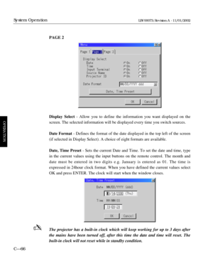 Page 128PAGE 2
Display Select- Allow you to define the information you want displayed on the
screen. The selected information will be displayed every time you switch sources.
Date Format- Defines the format of the date displayed in the top left of the screen
(if selected in Display Select). A choice of eight formats are available.
Date, Time Preset- Sets the current Date and Time. To set the date and time, type
in the current values using the input buttons on the remote control. The month and
date must be...