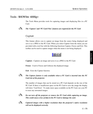 Page 137The Tools Menu provides tools for capturing images and displaying files in a PC
Card.
The ÔCaptureÕ and ÔPC Card FilesÕ features are required for the PC Card
Capture
This feature allows you to capture an image from the source being displayed and
save it as a JPEG to the PC Card. When you select Capture from the menu you are
provided with a tool bar with the following functions Capture, Freeze and Exit. This
toolbar can be used to capture images when the menu is not being displayed.
Capture - Captures an...