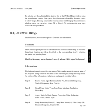 Page 139To select a new logo, highlight the desired file in the PC Card Files window using
the up and down cursors. Next, press the right cursor followed by the down cursor
to select ÔLogoÕ. Pressing Enter on the remote control will bring up the confirmation
window where you can select either OK or Cancel. To implement the new logo,
select OK then press Enter.
The Help menu provides two options - Contents and information.
Contents
The Contents option provides a list of functions for which online help is...