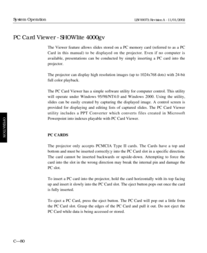 Page 142The Viewer feature allows slides stored on a PC memory card (referred to as a PC
Card in this manual) to be displayed on the projector. Even if no computer is 
available, presentations can be conducted by simply inserting a PC card into the
projector.
The projector can display high resolution images (up to 1024x768 dots) with 24-bit
full color playback.
The PC Card Viewer has a simple software utility for computer control. This utility
will operate under Windows 95/98/NT4.0 and Windows 2000. Using the...