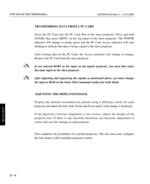 Page 156TRANSFERRING DATA FROM A PC CARD
Insert the PC Card into the PC Card Slot of the slave projector. Press and hold
ENTER, then press MENU on the top panel of the slave projector. The POWER
indicator will change to steady green and the PC Card Access indicator will start
flashing to indicate that data is being copied to the slave projector. 
After storing data on the PC Card, the Access indicator will change to orange.
Remove the PC Card from the slave projector.
If you selected RGB1 as the input on the...