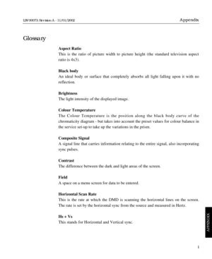 Page 189Aspect Ratio
This is the ratio of picture width to picture height (the standard television aspect
ratio is 4x3).
Black body
An ideal body or surface that completely absorbs all light falling upon it with no
reflection.
Brightness
The light intensity of the displayed image.
Colour Temperature
The Colour Temperature is the position along the black body curve of the
chromaticity diagram - but takes into account the preset values for colour balance in
the service set-up to take up the variations in the...