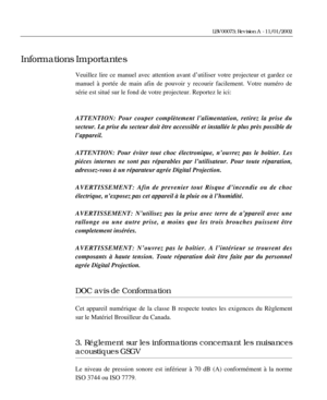 Page 4Veuillez lire ce manuel avec attention avant dÕutiliser votre projecteur et gardez ce
manuel ˆ portŽe de main afin de pouvoir y recourir facilement. Votre numŽro de
sŽrie est situŽ sur le fond de votre projecteur. Reportez le ici:


lÕappareil.
ATTENTION: Pour Žviter tout choc Žlectronique, nÕouvrez pas le bo”tier. Les
piŽces internes ne sont pas rŽparables par lÕutilisateur. Pour toute rŽparation,
adressez-vous ˆ un rŽparateur agrŽe Digital Projection.
AVERTISSEMENT: Afin de prevenier tout Risque...