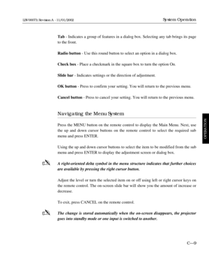 Page 71Tab- Indicates a group of features in a dialog box. Selecting any tab brings its page
to the front.
Radio button- Use this round button to select an option in a dialog box.
Check box- Place a checkmark in the square box to turn the option On.
Slide bar- Indicates settings or the direction of adjustment.
OK button- Press to confirm your setting. You will return to the previous menu.
Cancel button- Press to cancel your setting. You will return to the previous menu.
Navigating the Menu System
Press the MENU...