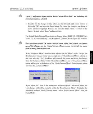 Page 73Up to 12 main menu items (within ÔBasic/Custom Menu EditÕ, not including sub
menu items) can be selected.
3. In order for the changes to take effect, use the left and right cursor buttons to 
highlight ÔOKÕ and press the Enter button. To cancel the changes, use the up or 
down arrows to highlight ÔCancelÕ and press the Enter button. To return to the 
factory default, select ÔResetÕ and press Enter.
The default Basic/Custom Menu items are Source Select (RGB 1/2, DVI DIGITAL,
Video 1/2, S-Video and Entry...