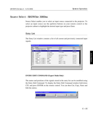 Page 77Source Select enables you to select an input source connected to the projector. To
select an input source use the up/down buttons on your remote control or the 
projector cabinet to highlight the desired input type and press Enter.
Entry List
The Entry List window contains a list of all current and previously connected input
signals.
ENTRY EDIT COMMAND (Expert Mode Only)
The names and positions of the signals stored in the entry list can be modified using
the Entry Edit Command. To display the Entry Edit...