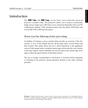 Page 9Theandare the finest, most technically advanced 
projectors available today. The projectors enable you to project exceptionally
bright, precise images up to 300 inches across (measured diagonally) from your PC
or Macintosh computer, VCR, document camera, laser disc player, DVD player and
even an HD VCR or HD laser disc player.
Please read the following before proceeding
An Outline of Contents is given overleaf which provides an overview of the five
sections, A to E, in this manual and lists all the major...