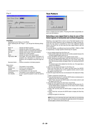 Page 45E – 39
[Page 4]
Link Mode
Displaying Current Status of Link Mode
When selecting the tab Page 4 , you will get the following dialog
box.
Master ID .................... Indicates the Master projector
Status ......................... Indicates the status of the master projector
Connected PJ .............. Indicates number of connected slave projectors
Slave No ..................... Indicates serial number of the slave projector
ID ................................ Indicates ID of a slave projector
Status...