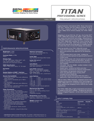 Page 1PERFORMANCE SPECIFICATIONS
Brightness (±10%)
2000 ANSI Lumens 
Contrast Ratio (±10%)
5000:1 
Display Type
3 x .95” Dark Metal 1080p DMD™ with 
Fast Transit Pixels for smooth 
greyscale and improved contrast
DMD Specification
1920 x 1080 pixels native, 12˚ tilt angle
Fill Factor
87%
Sealed Optics at DMD™ Interface
Protects DMD’s™ from optical contamination
Source Compatibility
•  Composite, s-video, and color difference 
video standards 
• RGB graphics standards up to 1920 x 
1080 
• DVI standards
• High...