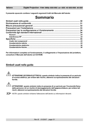 Page 31
Rev B    01/2007    page 31
I taliano Digital Projection TITAN 1080p 500/250, sx+-500, HD 500/250, XG 500
Il presente opuscolo contiene i seguenti argomenti tratti dal Manuale de\
llutente:
Sommario
Simboli usati nella guida ........................................................................\
........................ 30
Dichiarazione di conformità ........................................................................\
................... 31
Misure precauzionali generali...