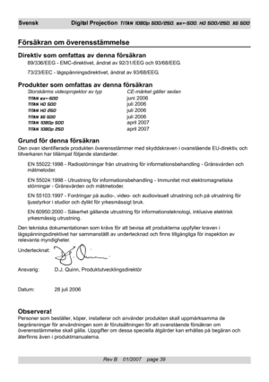 Page 39
Rev B    01/2007    page 39
SvenskDigital Projection TITAN 1080p 500/250, sx+-500, HD 500/250, XG 500
Försäkran om överensstämmelse
Direktiv som omfattas av denna försäkran
89/336/EEG - EMC-direktivet, ändrat av 92/31/EEG och 93/68/EEG.
73/23/EEC - lågspänningsdirektivet, ändrat av 93/68/EEG.
Produkter som omfattas av denna försäkranStorskärms videoprojektor av typ CE-märket gäller sedan
TITAN sx+-500 juni 2006
TITAN HD 500 juli 2006
TITAN HD 250 juli 2006
TITAN XG 500 juli 2006
TITAN 1080p 500 april...