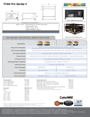 Page 2Projector Dimensions
TITAN 1080p-500 side panel
1 Based on 4-6 hour/day operational profile.  Venue and application conditions may impact actual lamp life.
  See Digital Projection’s Product Warranty Statement for details on lamp warranty.
  Installations requiring horizontal or vertical tilt orientations greater than 15 degrees may reduce the     
  actual operational hours of one of the two lamps.
Lenses    HB Part #0.67:1   105-607 
1.12:1   105-608 
1.12:1 (short)    105-609
1.16 - 1.49:1    109-236...