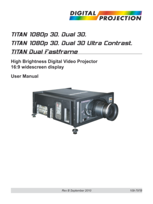 Page 1
Rev B September 2010
TITAN 1080p 3D, Dual 3D, 
TITAN 1080p 3D, Dual 3D Ultra Contrast, 
TITAN Dual Fastframe
High Brightness Digital Video Projector 
16:9 widescreen display
User Manual
109-797B 