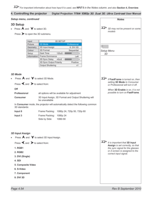 Page 106
Page 4.54  Rev B September 2010
4. Controlling the projector Digital Projection TITAN 1080p 3D, Dual 3D. Ultra Contrast User Manual

 For important information about how Input 8 is used, see INPUT 8 in the Notes column, and also Section	4, 	Overview.

Notes
  3D may not be present on some 
models
 
Setup Menu 
  3D
 If FastFrame is turned on, then 
setting 3D Mode to Consumer 
or Professional will turn it off.
  When 
3D Enable is on, it is not 
possible to turn on FastFrame.
 It is important that 3D...