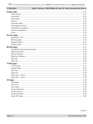 Page 116
Page 5.2  Rev B September 2010
5. Userware Digital Projection TITAN 1080p 3D, Dual 3D. Ultra Contrast User Manual

 For important information about how Input 8 is used, see INPUT 8 in the Notes column, and also Section	4, 	Overview.

Image page .........................................................................................................................................5.12
Colour Space...