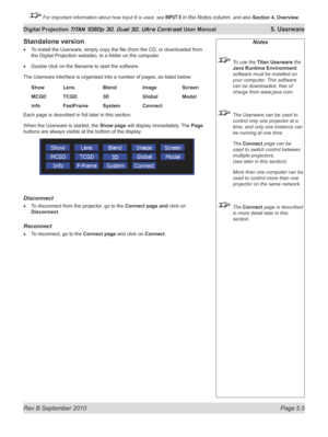 Page 119
Rev B September 2010 Page 5.5
Digital Projection TITAN 1080p 3D, Dual 3D. Ultra Contrast User Manual 5. Userware

 For important information about how Input 8 is used, see INPUT 8 in the Notes column, and also Section	4, 	Overview.

Standalone version
To install the Userware, simply copy the file (from the CD, or downloaded from 
the Digital Projection website), to a folder on the computer.
Double click on the filename to start the software.
The Userware interface is organised into a number of pages, as...