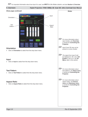 Page 122
Page 5.8  Rev B September 2010
5. Userware Digital Projection TITAN 1080p 3D, Dual 3D. Ultra Contrast User Manual

 For important information about how Input 8 is used, see INPUT 8 in the Notes column, and also Section	4, 	Overview.

Orientation
Click on Orientation to select from the drop down menu.
Input
Click on Input to select from the drop down menu.
Test Pattern
Click on Test Pattern to select from the drop down menu.
Aspect Ratio
Click on Aspect Ratio to select from the drop down menu.
•
•
•
•...